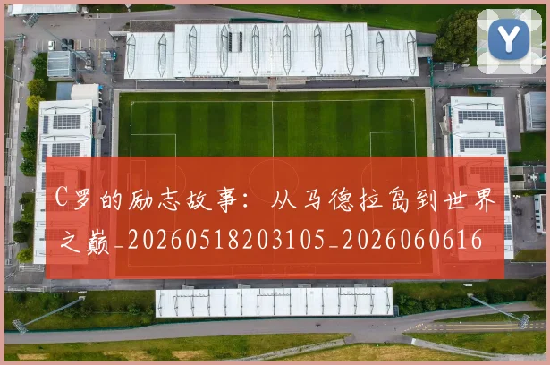 C罗的励志故事:从马德拉岛到世界之巅_20260518203105_20260606165444